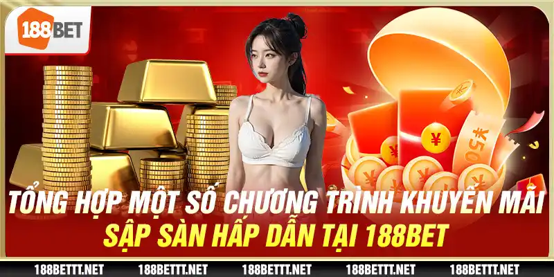 Tổng hợp một số chương trình khuyến mãi sập sàn hấp dẫn tại 188BET