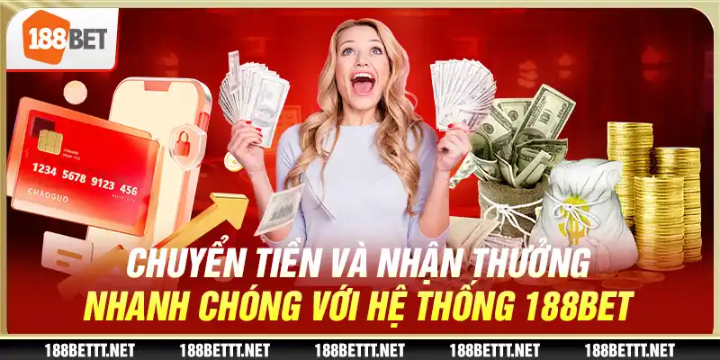 Chuyển tiền và nhận thưởng nhanh chóng với hệ thống 188BET