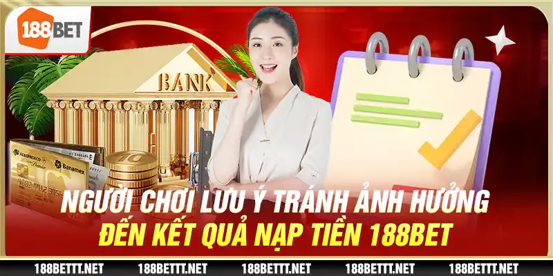 Người chơi lưu ý tránh ảnh hưởng đến kết quả nạp tiền 188BET